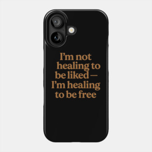 I'M Not Healing To Be Liked Self Love Phone Case