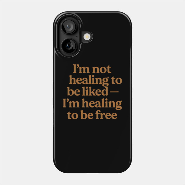 I'M Not Healing To Be Liked Self Love Phone Case by Koraful