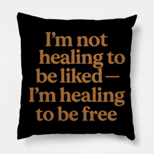 I'M Not Healing To Be Liked Self Love Pillow
