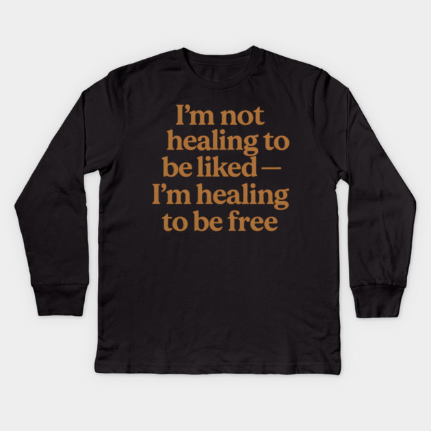I'M Not Healing To Be Liked Self Love Kids Long Sleeve T-Shirt by Koraful