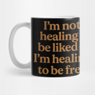 I'M Not Healing To Be Liked Self Love Mug