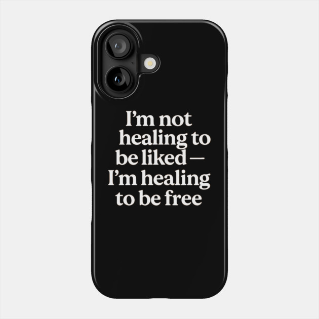 I'M Not Healing To Be Liked Self Love Phone Case by Koraful