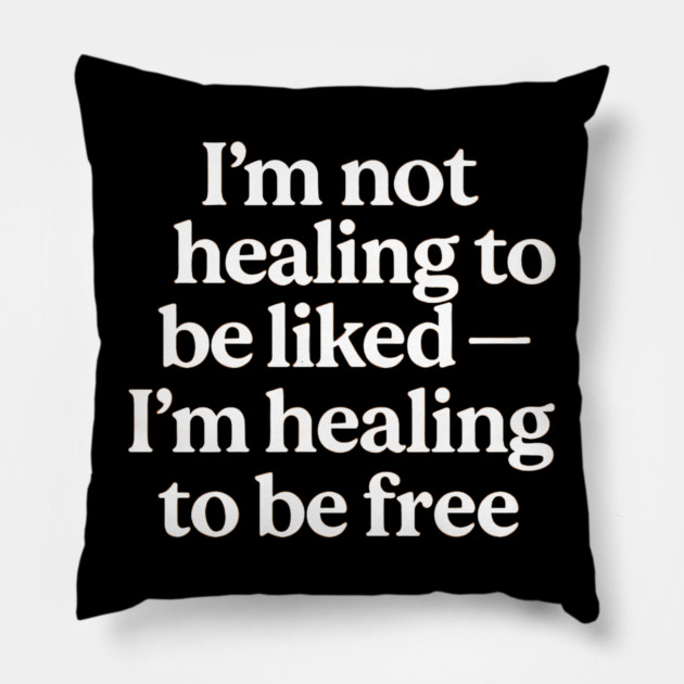 I'M Not Healing To Be Liked Self Love Pillow by Koraful