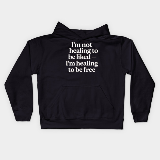 I'M Not Healing To Be Liked Self Love Kids Hoodie by Koraful