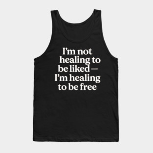I'M Not Healing To Be Liked Self Love Tank Top