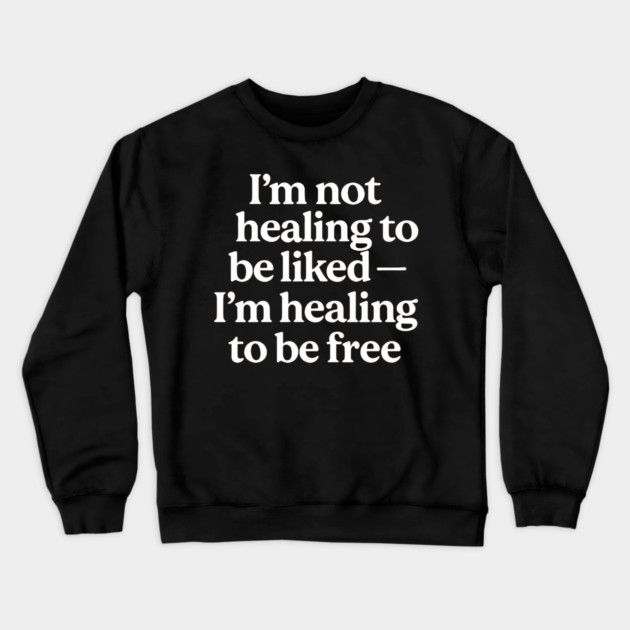 I'M Not Healing To Be Liked Self Love Crewneck Sweatshirt by Koraful