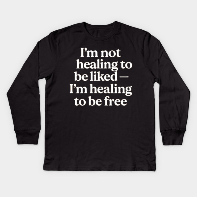 I'M Not Healing To Be Liked Self Love Kids Long Sleeve T-Shirt by Koraful