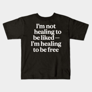 I'M Not Healing To Be Liked Self Love Kids T-Shirt