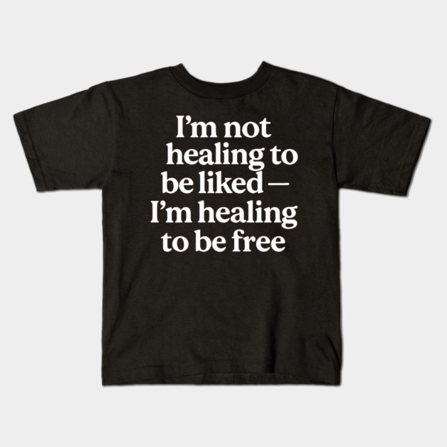 I'M Not Healing To Be Liked Self Love Kids T-Shirt by Koraful