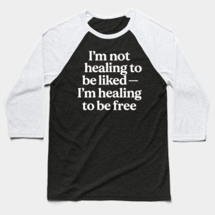 I'M Not Healing To Be Liked Self Love Baseball T-Shirt