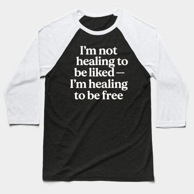 I'M Not Healing To Be Liked Self Love Baseball T-Shirt by Koraful