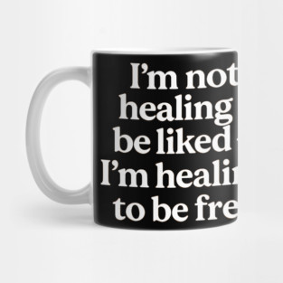 I'M Not Healing To Be Liked Self Love Mug