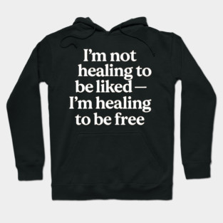 I'M Not Healing To Be Liked Self Love Hoodie