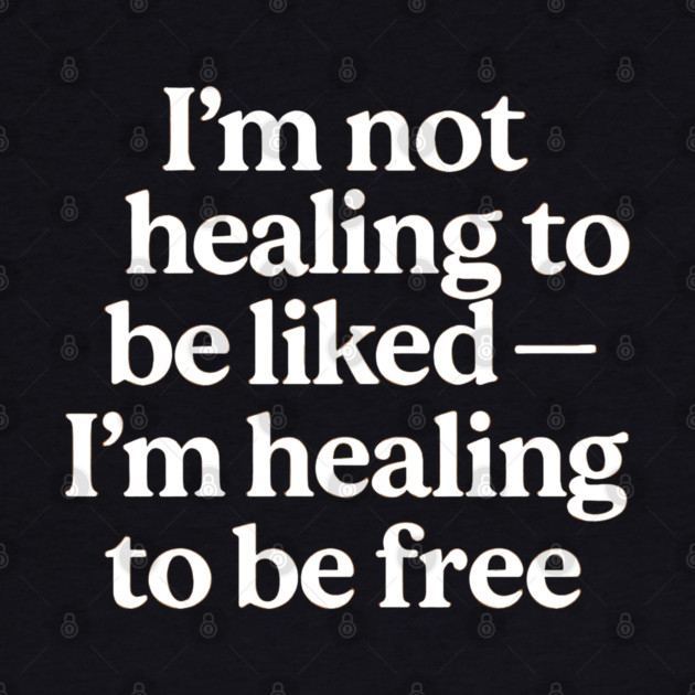 I'M Not Healing To Be Liked Self Love by Koraful