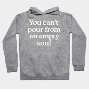 You Can't Pour From An Empty Soul Self Care Hoodie