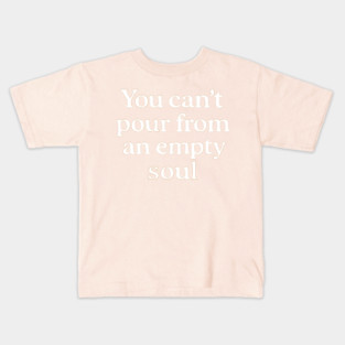 You Can't Pour From An Empty Soul Self Care Kids T-Shirt