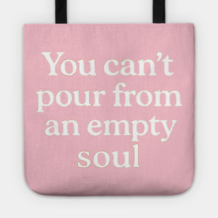 You Can't Pour From An Empty Soul Self Care Tote