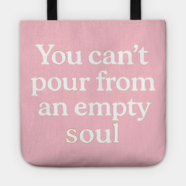 You Can't Pour From An Empty Soul Self Care Tote by Koraful