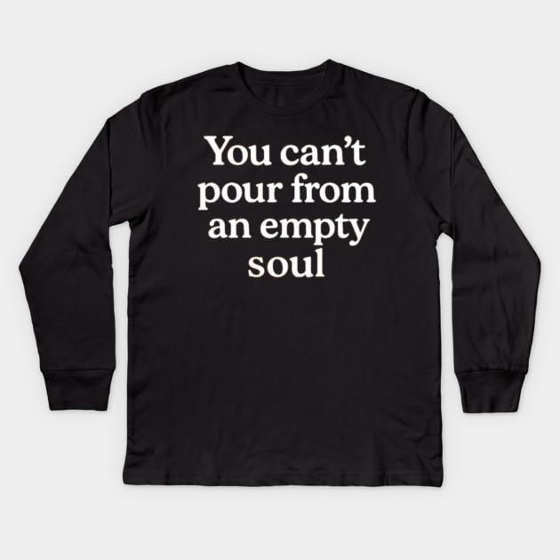 You Can't Pour From An Empty Soul Self Care Kids Long Sleeve T-Shirt by Koraful