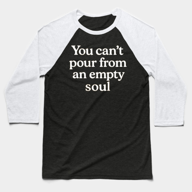 You Can't Pour From An Empty Soul Self Care Baseball T-Shirt by Koraful