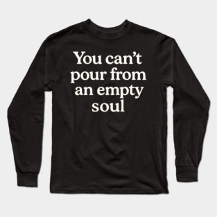 You Can't Pour From An Empty Soul Self Care Long Sleeve T-Shirt