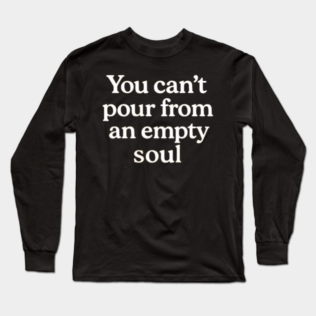 You Can't Pour From An Empty Soul Self Care Long Sleeve T-Shirt by Koraful