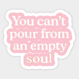 You Can't Pour From An Empty Soul Self Care Sticker