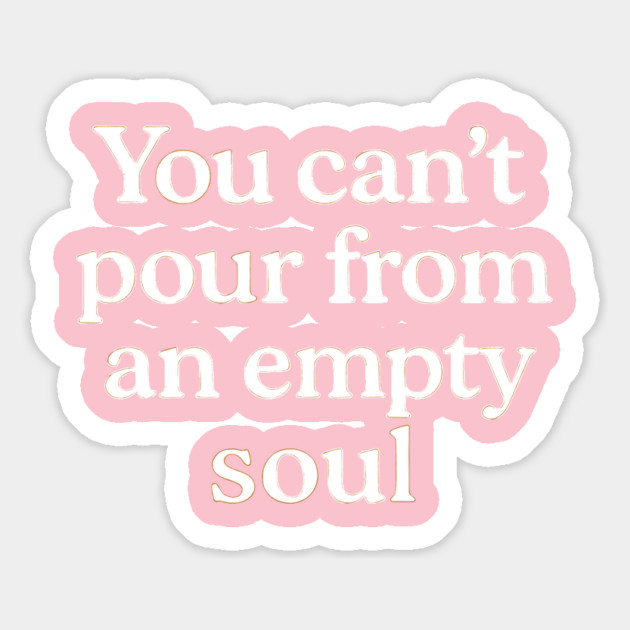 You Can't Pour From An Empty Soul Self Care Magnet by Koraful