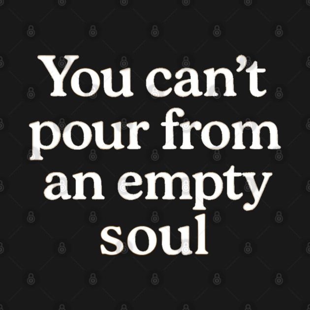 You Can't Pour From An Empty Soul Self Care by Koraful