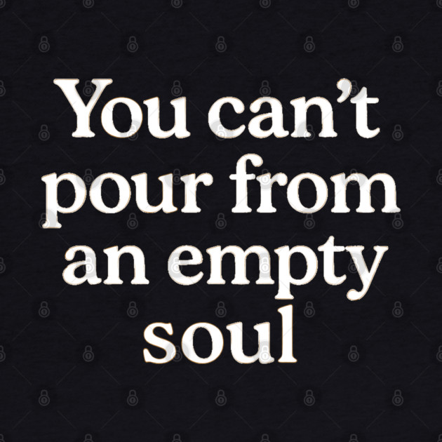 You Can't Pour From An Empty Soul Self Care by Koraful