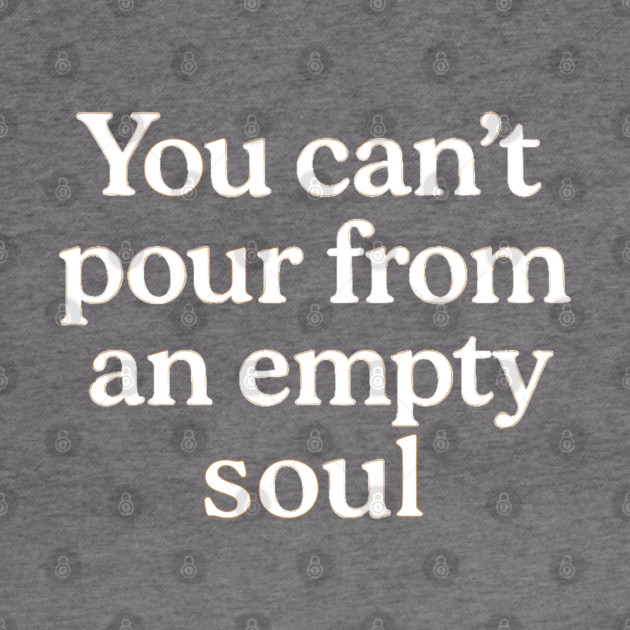 You Can't Pour From An Empty Soul Self Care by Koraful