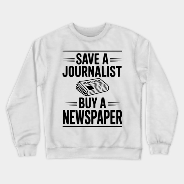 Save a Journalist Buy a Newspaper Crewneck Sweatshirt by Frank Ring