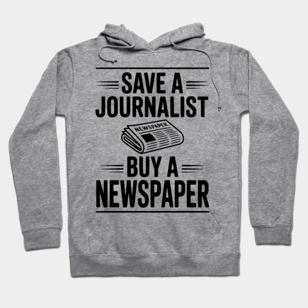 Save a Journalist Buy a Newspaper Hoodie by Frank Ring