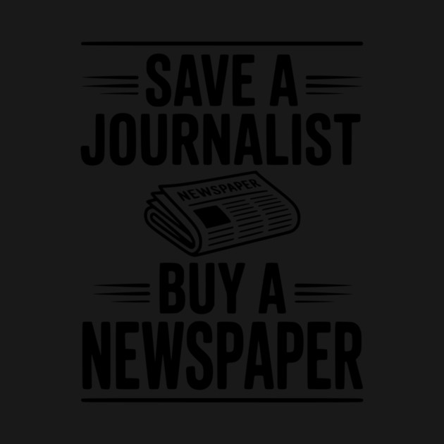 Save a Journalist Buy a Newspaper by Frank Ring