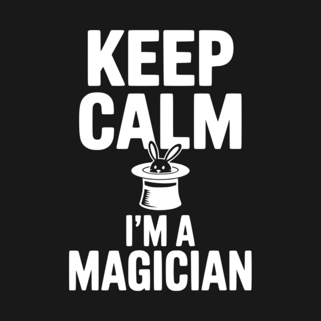 Keep Calm I’m a Magician by Frank Ring