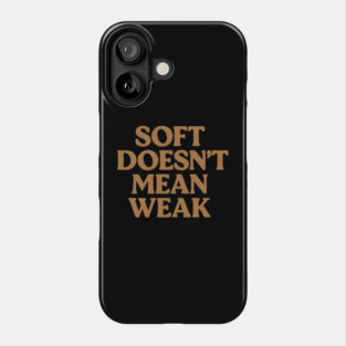 Soft Doesn't Mean Weak Self Care Awareness Phone Case
