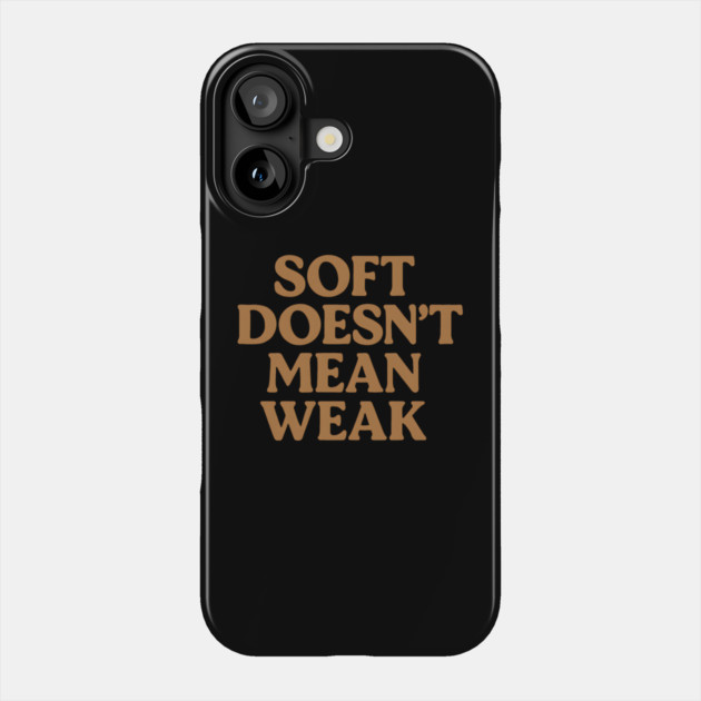 Soft Doesn't Mean Weak Self Care Awareness Phone Case by Koraful