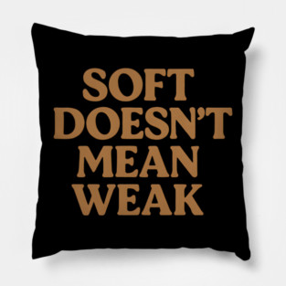 Soft Doesn't Mean Weak Self Care Awareness Pillow