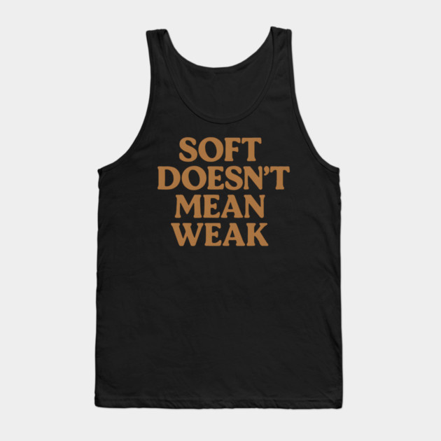 Soft Doesn't Mean Weak Self Care Awareness Tank Top by Koraful