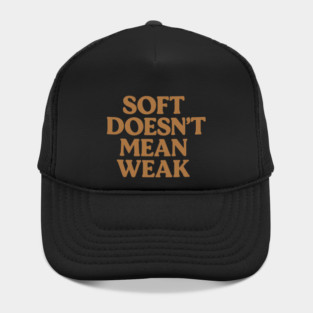Soft Doesn't Mean Weak Self Care Awareness Hat