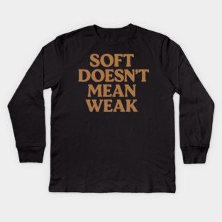 Soft Doesn't Mean Weak Self Care Awareness Kids Long Sleeve T-Shirt