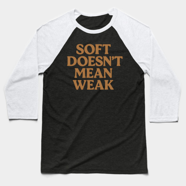Soft Doesn't Mean Weak Self Care Awareness Baseball T-Shirt by Koraful
