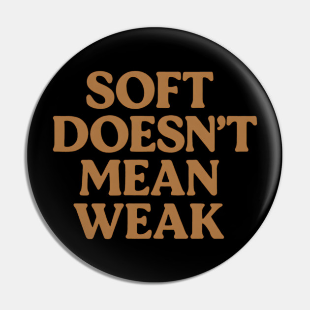 Soft Doesn't Mean Weak Self Care Awareness Pin by Koraful