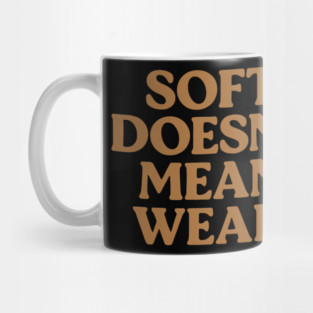 Soft Doesn't Mean Weak Self Care Awareness Mug