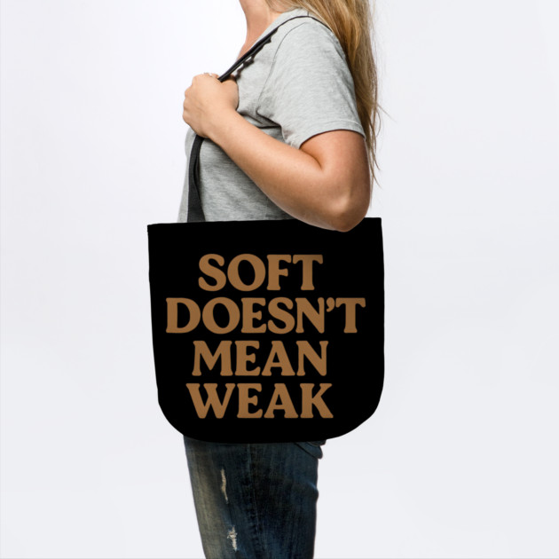 Soft Doesn't Mean Weak Self Care Awareness by Koraful