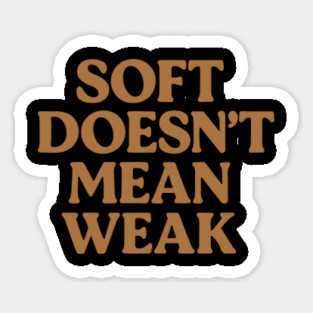 Soft Doesn't Mean Weak Self Care Awareness Sticker