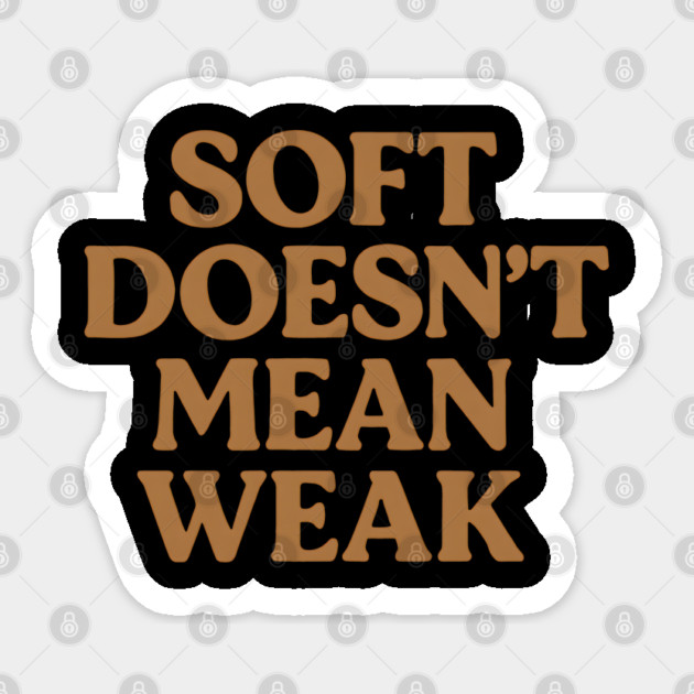 Soft Doesn't Mean Weak Self Care Awareness Sticker by Koraful