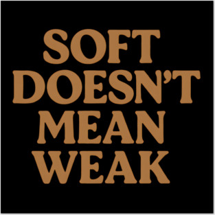 Soft Doesn't Mean Weak Self Care Awareness Posters and Art