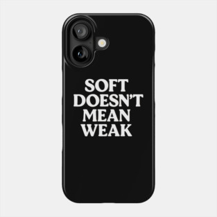 Soft Doesn't Mean Weak Self Love Phone Case