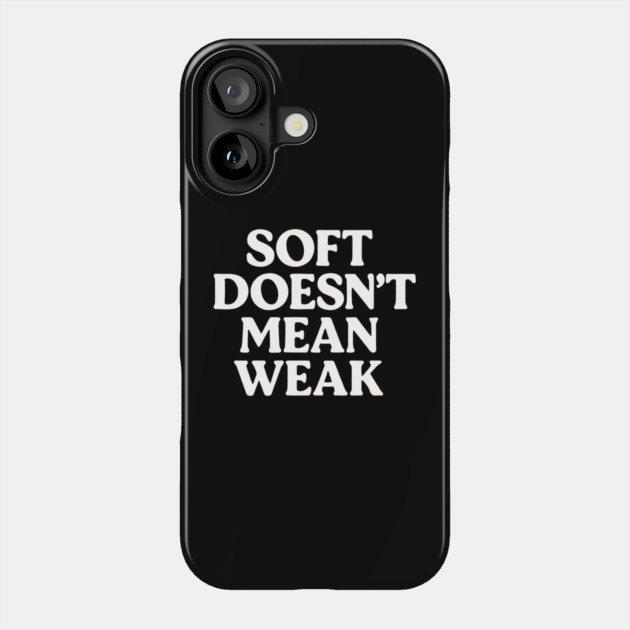 Soft Doesn't Mean Weak Self Love Phone Case by Koraful